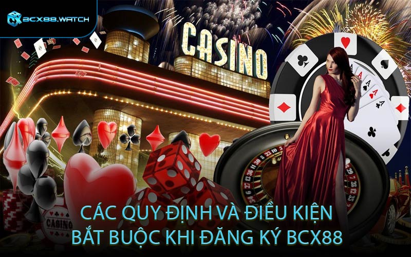 Các quy định và điều kiện bắt buộc khi đăng ký BCX88