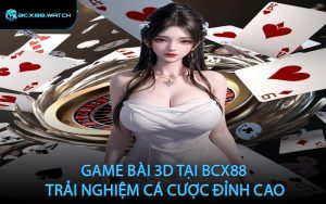 Game bài 3D tại BCX88 – Trải nghiệm cá cược đỉnh cao