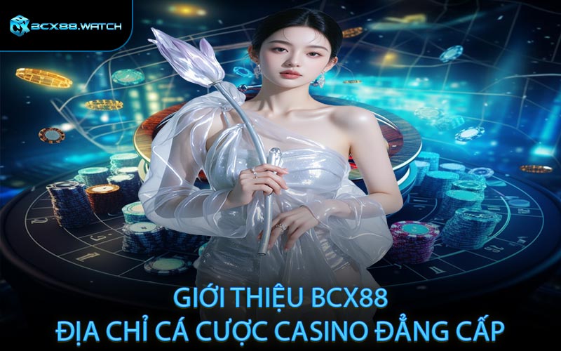 Giới thiệu BCX88 địa chỉ cá cược casino đẳng cấp