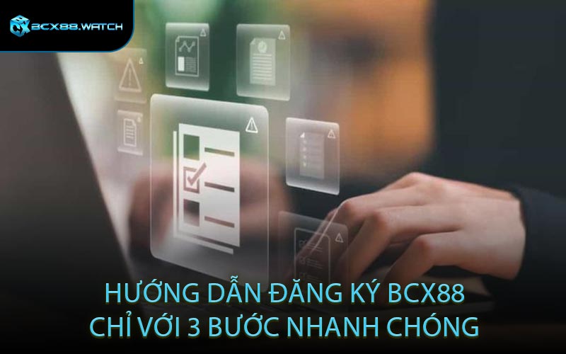 Hướng dẫn đăng ký BCX88 chỉ với 3 bước nhanh chóng