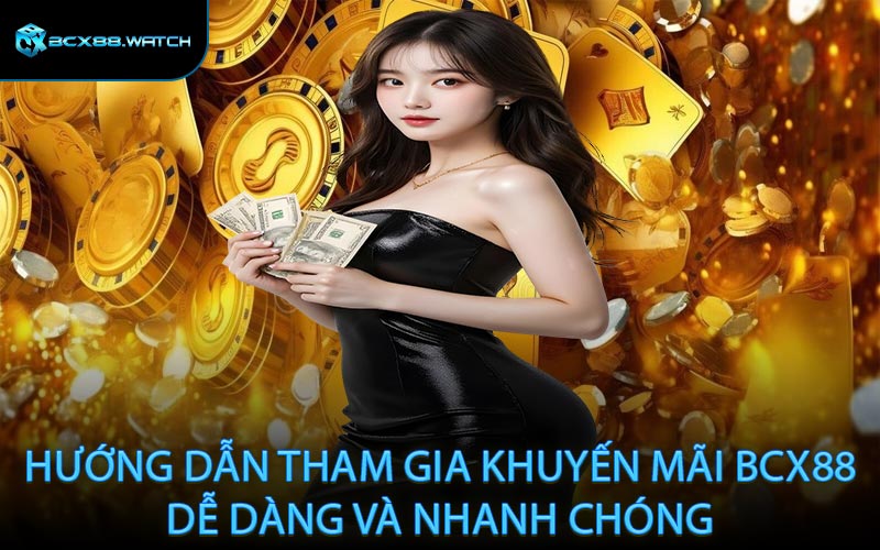 Hướng dẫn tham gia khuyến mãi BCX88 dễ dàng và nhanh chóng