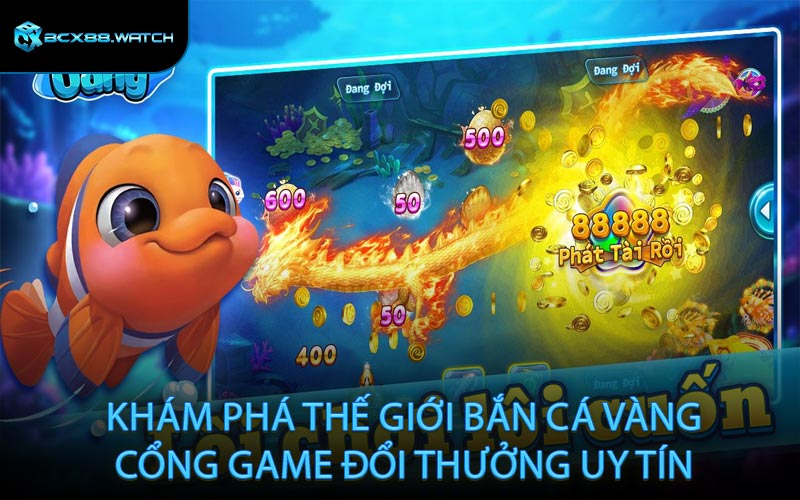 Khám phá thế giới bắn cá vàng cổng game đổi thưởng uy tín