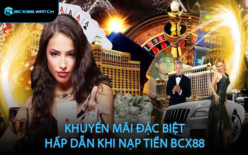 Khuyến mãi đặc biệt hấp dẫn khi nạp tiền BCX88