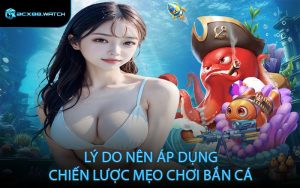 Lý do nên áp dụng chiến lược mẹo chơi bắn cá
