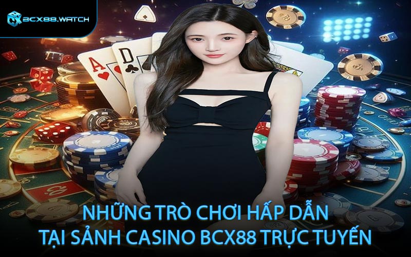 Những trò chơi hấp dẫn tại sảnh casino BCX88 trực tuyến