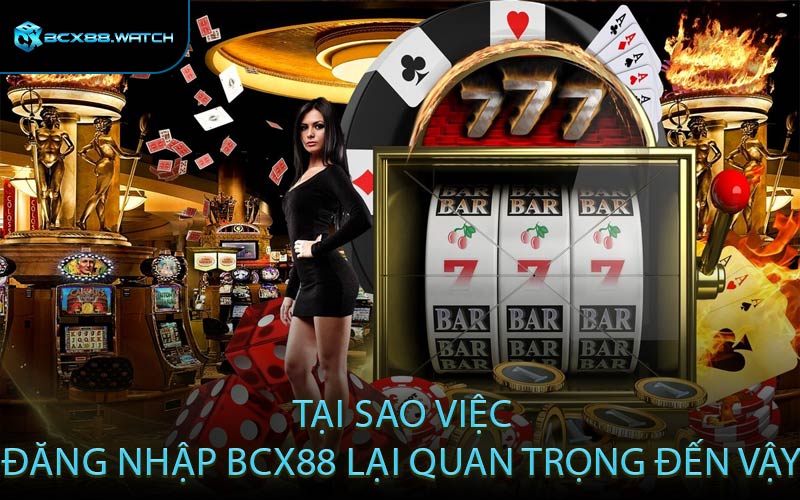 Tại sao việc đăng nhập BCX88 lại quan trọng đến vậy