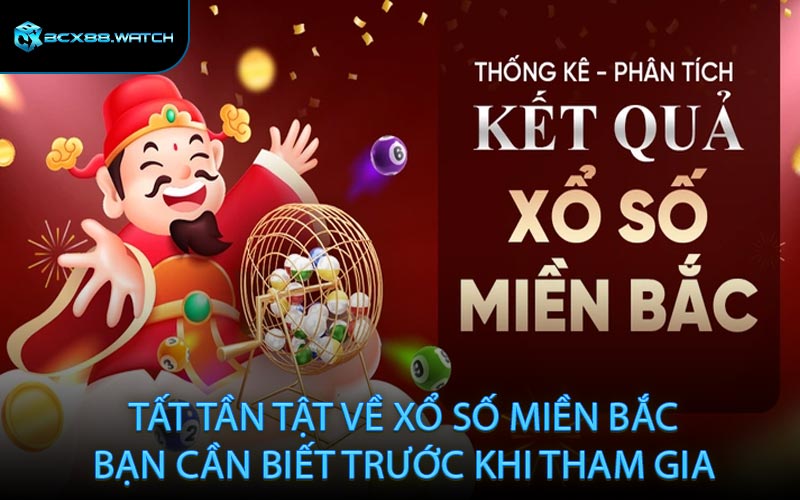 Tất tần tật về xổ số miền Bắc bạn cần biết trước khi tham gia