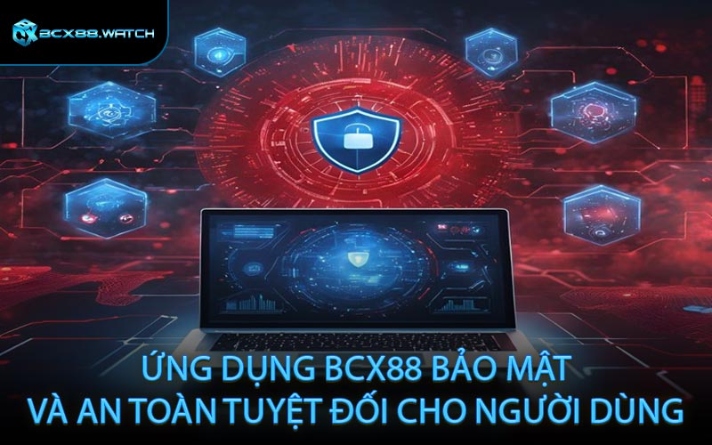 Ứng dụng BCX88 bảo mật và an toàn tuyệt đối cho người dùng