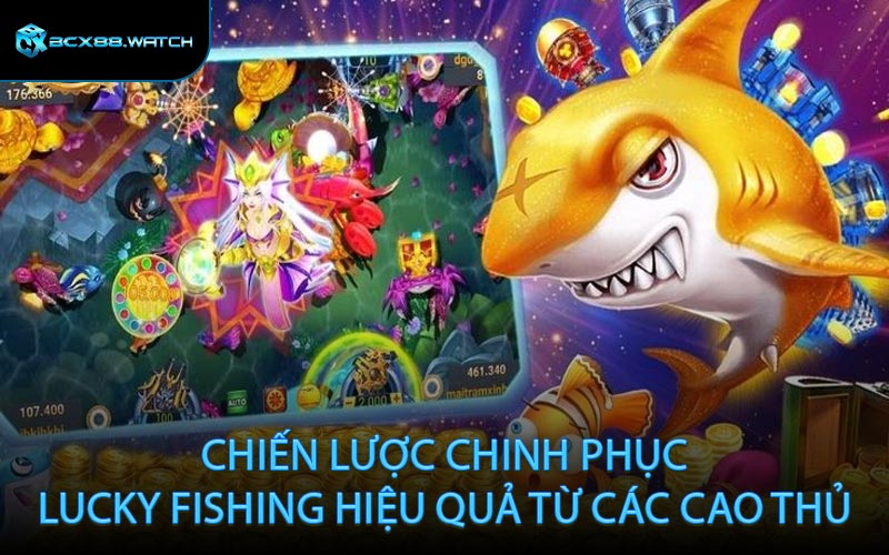 Chiến lược chinh phục Lucky Fishing hiệu quả từ các cao thủ