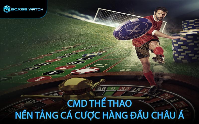 CMD thể thao - Nền tảng cá cược hàng đầu châu Á