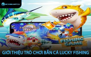 Giới thiệu trò chơi bắn cá Lucky Fishing