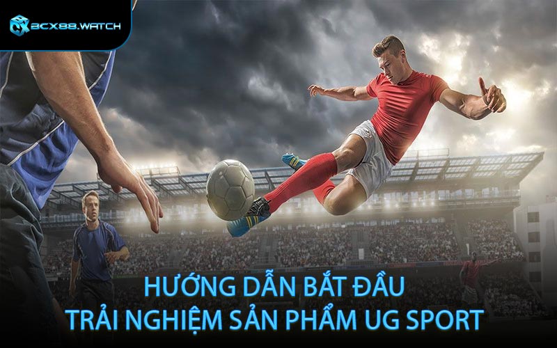 Hướng dẫn bắt đầu trải nghiệm sản phẩm UG Sport