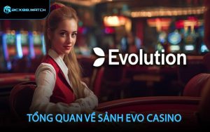 Tổng quan về sảnh Evo Casino