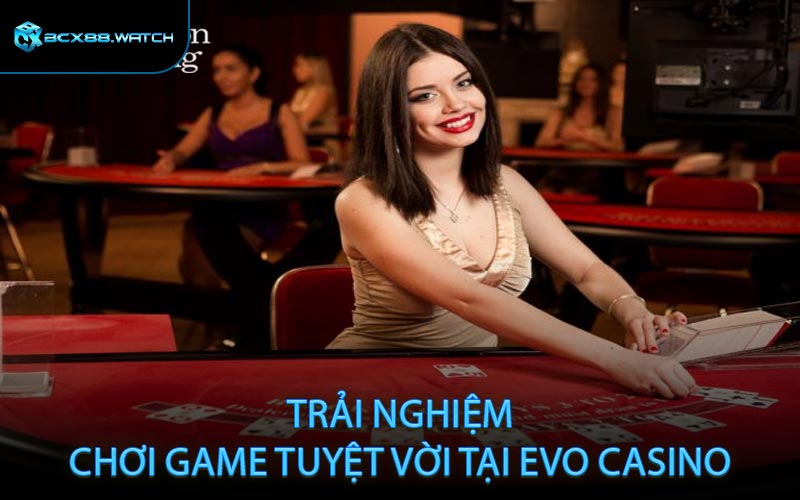 Trải nghiệm chơi game tuyệt vời tại Evo Casino